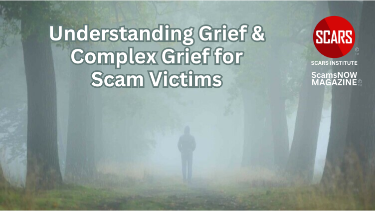 Understanding Grief for Scam Victims - 2024 - on SCARS Institute ScamsNOW.com - The Magazine of Scams