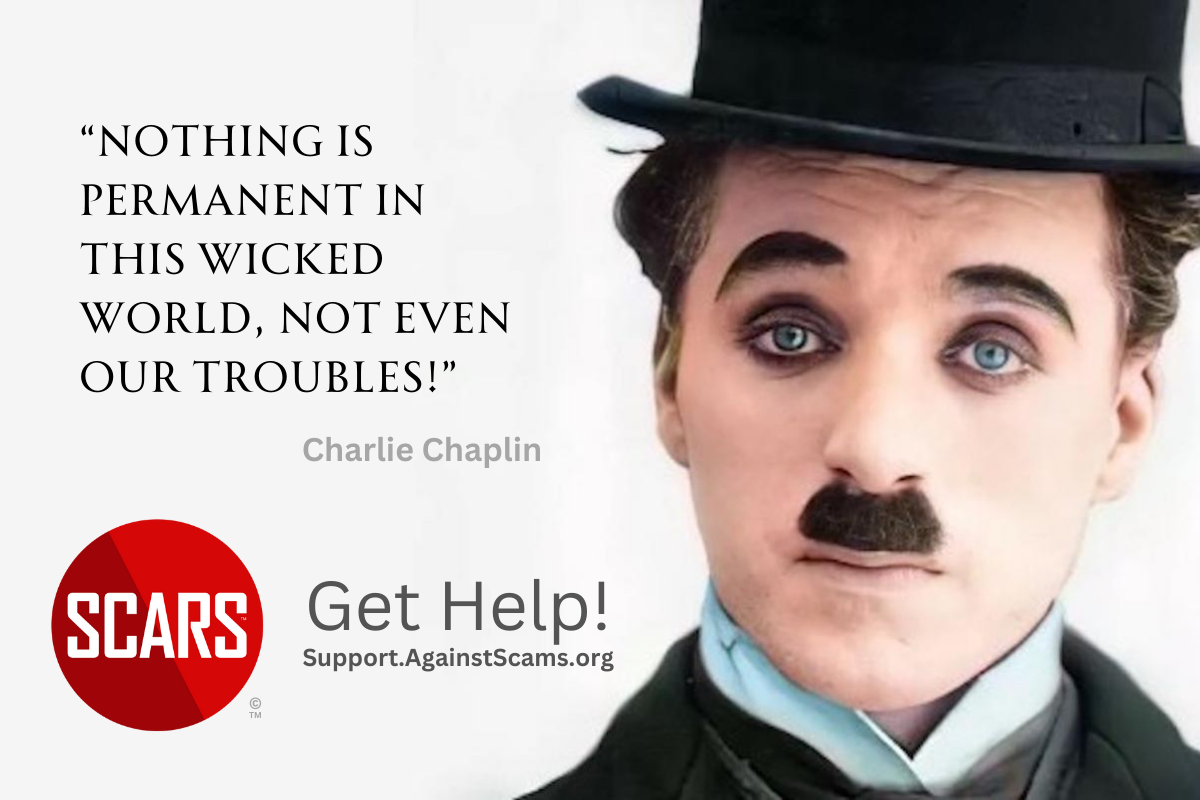 Scam Victim Catastrophizing - “Nothing is permanent in this wicked world, not even our troubles.” ― Charlie Chaplin
