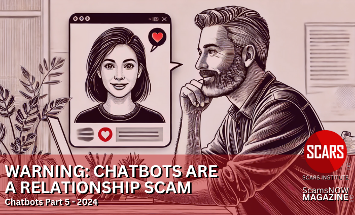 Chatbots ARE a Relationship Scam - Chatbot Part 5 - 2024 - on SCARS Institute ScamsNOW.com - The Magazine of Scams Fraud and Cybercrime