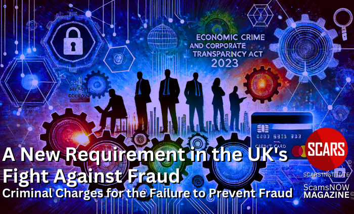 A New Requirement in the UK's Fight Against Fraud: Criminal Charges for the Failure to Prevent Fraud - 2024 - on SCARS Institute ScamsNOW.com - The Magazine of Scams Fraud and Cybercrime