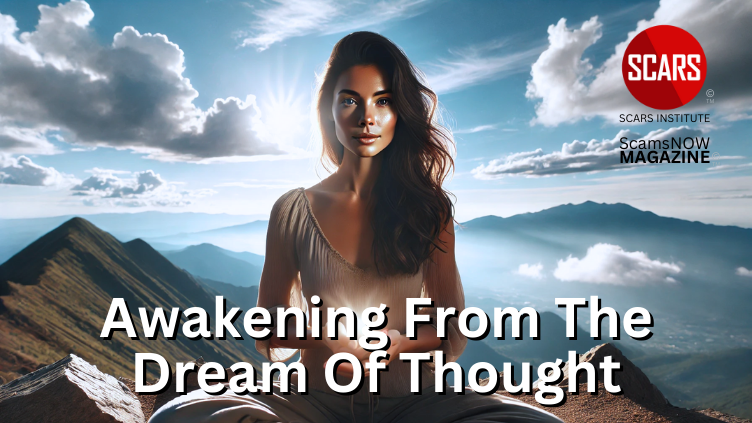 Awakening from the Dream of Thought for Scam Victims - 2025 - on SCARS Institute ScamsNOW.com - The Magazine of Scams