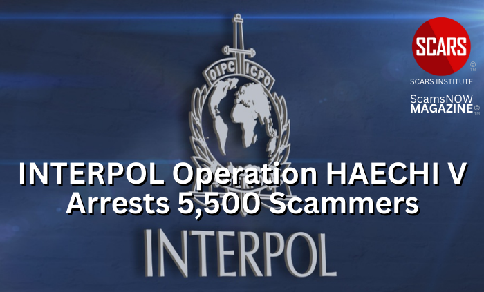 INTERPOL Operation HAECHI V - Arrests 5,500 Scammers in 40 Countries - 2024 - on SCARS Institute ScamsNOW.com - The Magazine of Scams