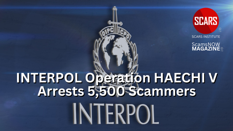 INTERPOL Operation HAECHI V - Arrests 5,500 Scammers in 40 Countries - 2024 - on SCARS Institute ScamsNOW.com - The Magazine of Scams