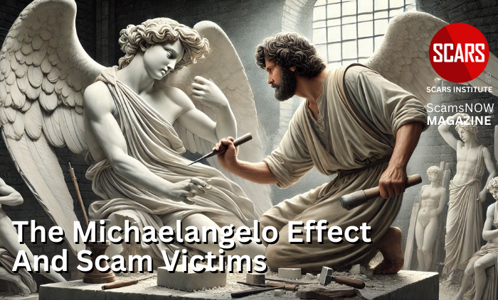 The Michelangelo Effect and How It Applies to Scam Victims During Their Recovery from Scams - 2025 - on SCARS Institute ScamsNOW.com - The Magazine of Scams