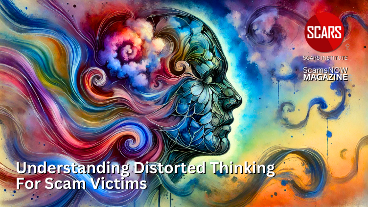 Understanding Distorted Thinking for Scam Victims - 2025 - on SCARS Institute ScamsNOW.com - The Magazine of Scams