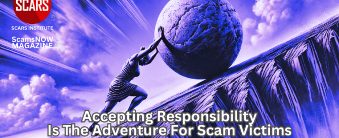 Accepting Responsibility is the Adventure for Scam Victims on the Road to Recovery - 2025 - on SCARS Institute ScamsNOW.com - The Magazine of Scams