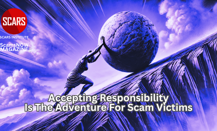 Accepting Responsibility is the Adventure for Scam Victims on the Road to Recovery - 2025 - on SCARS Institute ScamsNOW.com - The Magazine of Scams