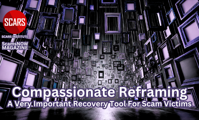 Compassionate Reframing - a Very Important Recovery Tool for Scam Victims - 2025 - on SCARS Institute ScamsNOW.com - The Magazine of Scams