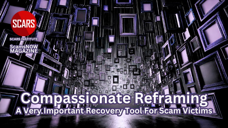 Compassionate Reframing - a Very Important Recovery Tool for Scam Victims - 2025 - on SCARS Institute ScamsNOW.com - The Magazine of Scams