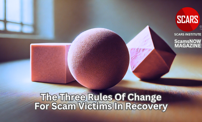 The Three Rules of Change for Scam Victims in Recovery - 2025 - on SCARS Institute ScamsNOW.com - The Magazine of Scams