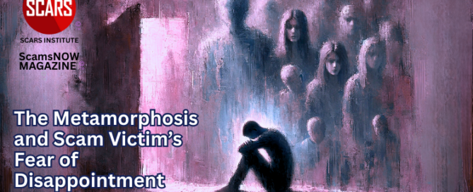 The Metamorphosis and Scam Victims Fear of Disappointment - 2025 - on SCARS Institute ScamsNOW.com - The Magazine of Scam