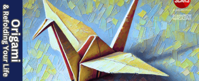 Origami and Refolding Your Life for Recovery - 2025 - on SCARS Institute ScamsNOW.com - The Magazine of Scams, Scam Victims, and Scam Psychology