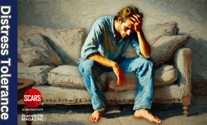 Distress Tolerance - How to Develop It - 2025 - on SCARS Institute ScamsNOW.com - The Magazine of Scams, Scam Victims, and Scam Psychology