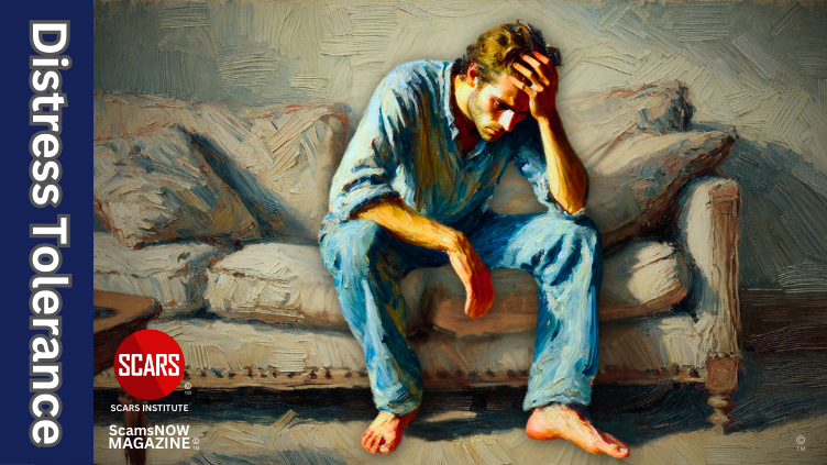 Distress Tolerance - How to Develop It - 2025 - on SCARS Institute ScamsNOW.com - The Magazine of Scams, Scam Victims, and Scam Psychology