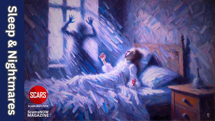 Sleep Nightmares and the Traumatized Scam Victim - 2025 3 Sleep Nightmares and the Traumatized Scam Victim - 2025 - on SCARS Institute ScamsNOW.com - The Magazine of Scams, Scam Victims, and Scam Psychology