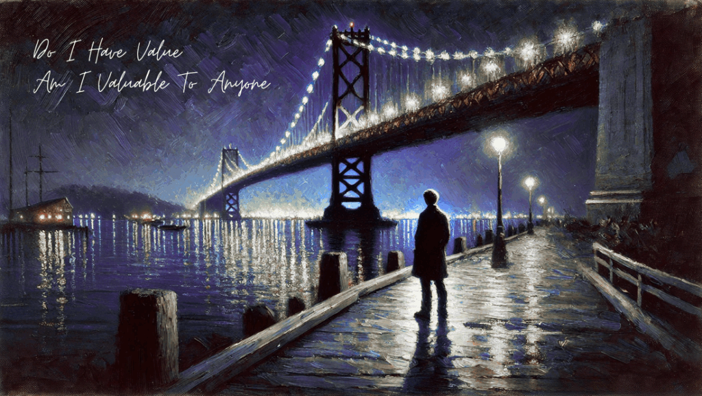 Do I Have Value? Am I Valuable To Anyone? Do I Have Value? Am I Valuable To Anyone?