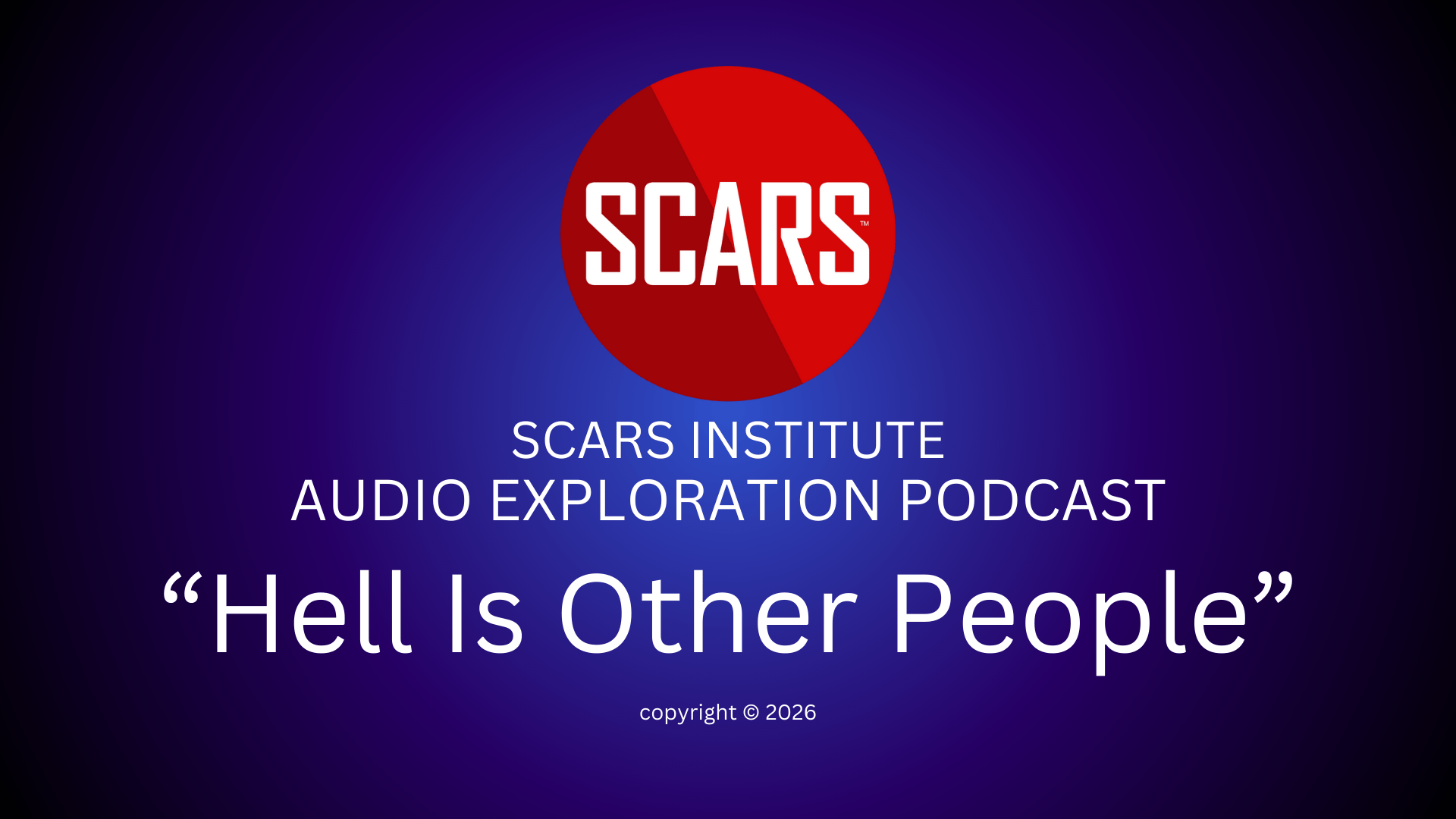 SCARS Institute Exploration Podcast Series #1 - "Hell Is Other People"
